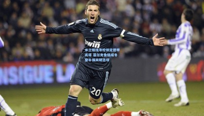 米兰锋线寻枪锁定德甲高塔 菲尔克鲁格成冬窗补强关键选项