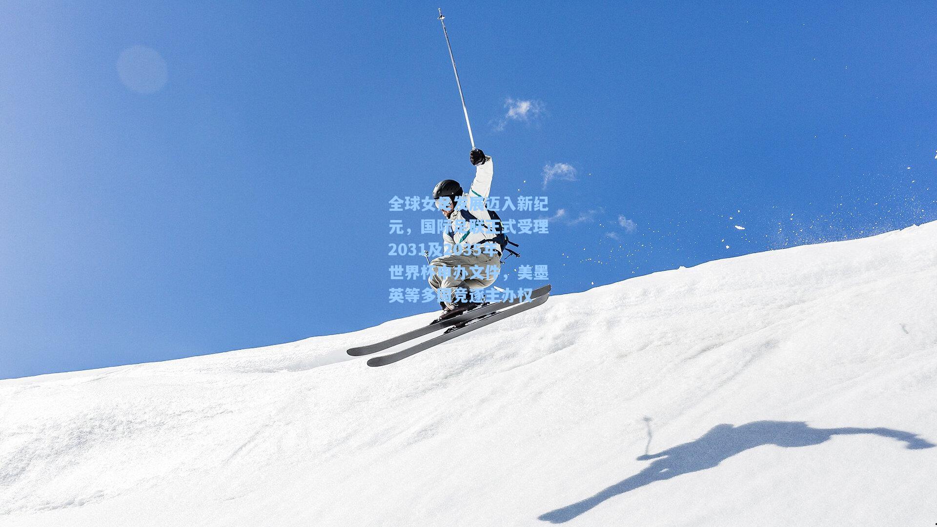 全球女足发展迈入新纪元，国际足联正式受理2031及2035年世界杯申办文件，美墨英等多国竞逐主办权